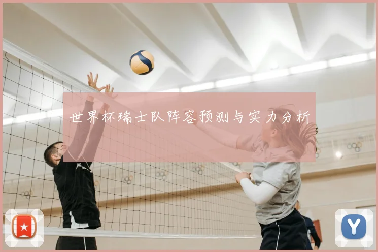 世界杯瑞士队阵容预测与实力分析