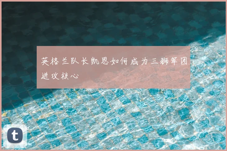 英格兰队长凯恩如何成为三狮军团进攻核心